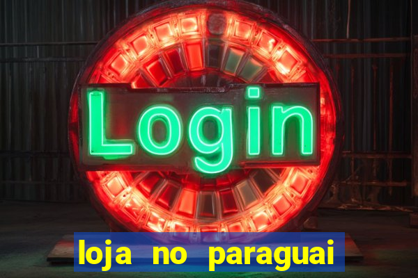 loja no paraguai que entrega no brasil